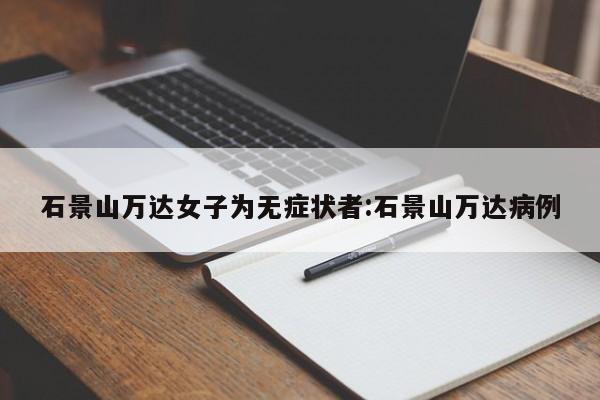 石景山万达女子为无症状者:石景山万达病例