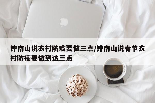 钟南山说农村防疫要做三点/钟南山说春节农村防疫要做到这三点