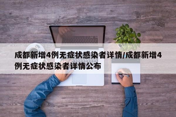 成都新增4例无症状感染者详情/成都新增4例无症状感染者详情公布