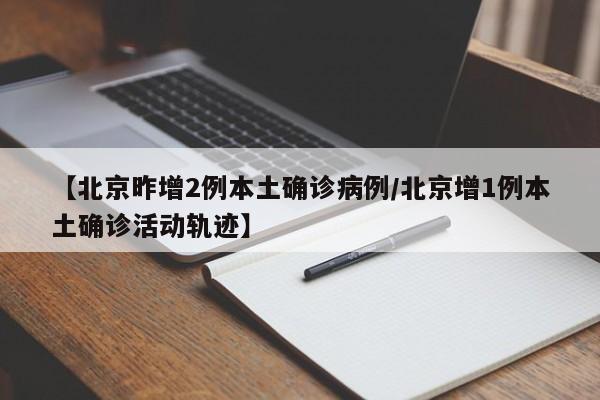 【北京昨增2例本土确诊病例/北京增1例本土确诊活动轨迹】