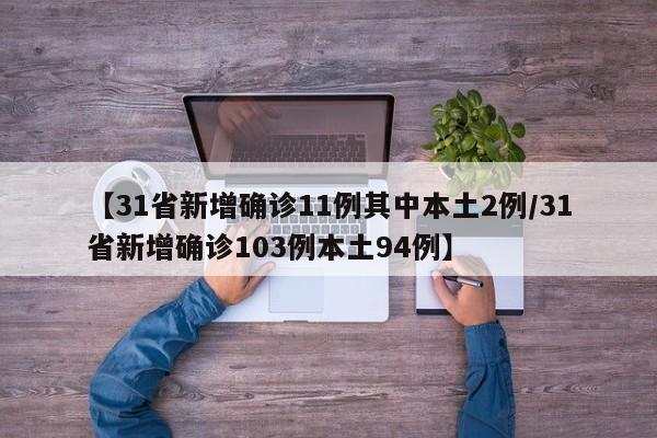 【31省新增确诊11例其中本土2例/31省新增确诊103例本土94例】