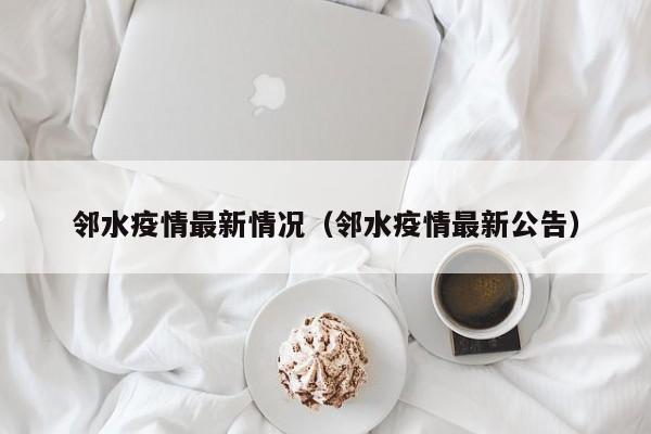 邻水疫情最新情况(邻水疫情最新公告)