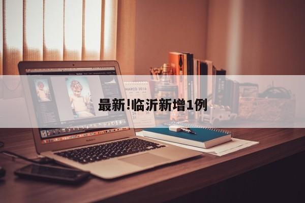 最新!临沂新增1例